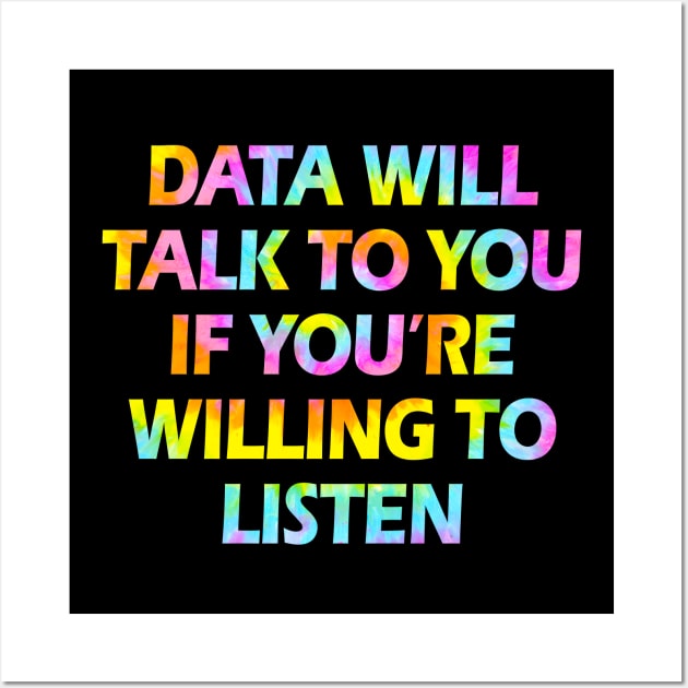 Data will talk to you if you're willing to listen. Data analysis, analytics, engineering, science. Funny quote, humor. Best data analyst, engineer, scientist ever. Big data. Tie dye Wall Art by BlaiseDesign